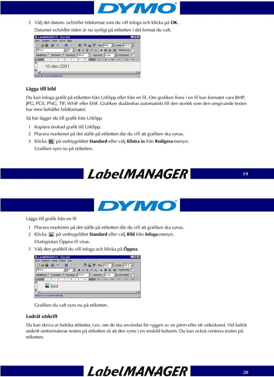 Grafiken skaländras automatiskt till den storlek som den omgivande texten har men behåller bildformatet. Så här lägger du till grafik från Urklipp 1 Kopiera önskad grafik till Urklipp.