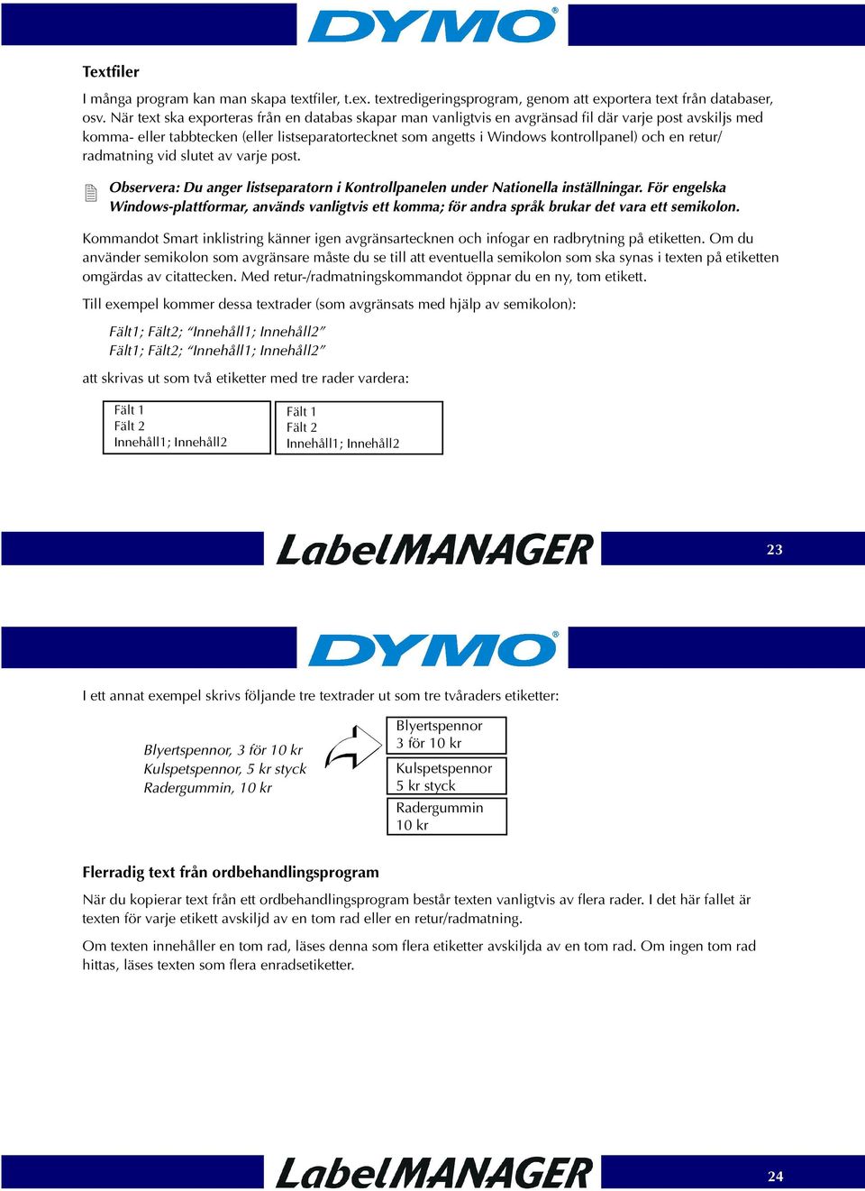 en retur/ radmatning vid slutet av varje post. Observera: Du anger listseparatorn i Kontrollpanelen under Nationella inställningar.