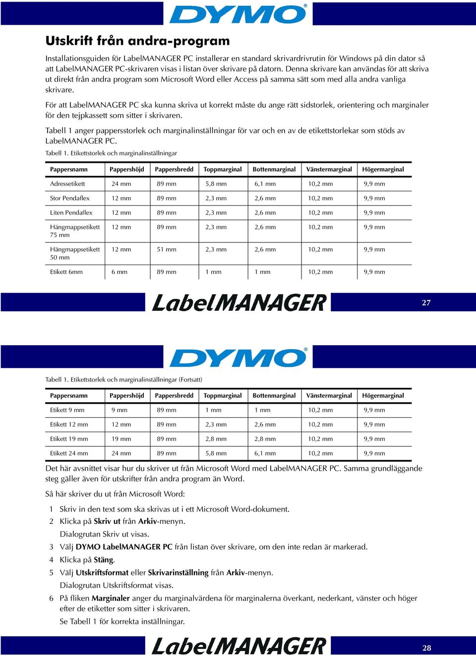 För att LabelMANAGER PC ska kunna skriva ut korrekt måste du ange rätt sidstorlek, orientering och marginaler för den tejpkassett som sitter i skrivaren.