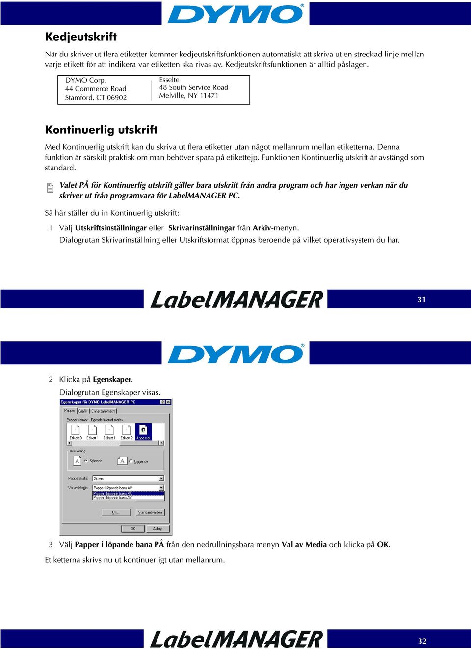 44 Commerce Road Stamford, CT 06902 Esselte 48 South Service Road Melville, NY 11471 Kontinuerlig utskrift Med Kontinuerlig utskrift kan du skriva ut flera etiketter utan något mellanrum mellan