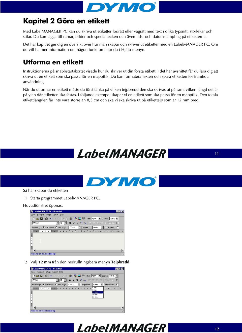 Det här kapitlet ger dig en översikt över hur man skapar och skriver ut etiketter med en LabelMANAGER PC. Om du vill ha mer information om någon funktion tittar du i Hjälp-menyn.