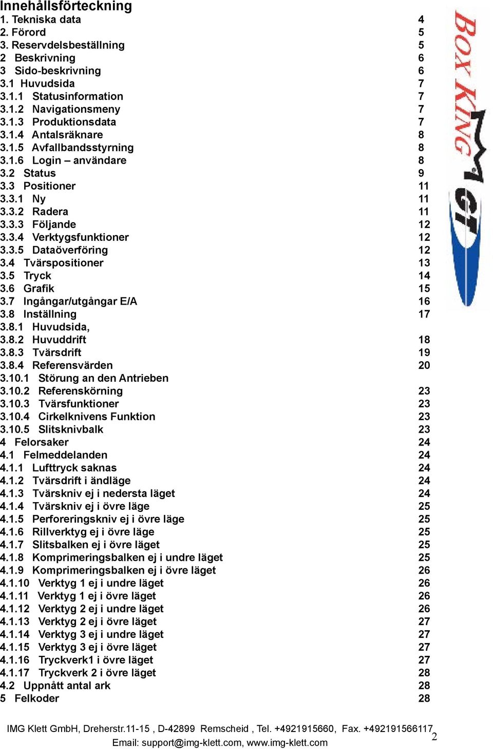 4 Tvärspositioner 13 3.5 Tryck 14 3.6 Grafik 15 3.7 Ingångar/utgångar E/A 16 3.8 Inställning 17 3.8.1 Huvudsida, 3.8.2 Huvuddrift 18 3.8.3 Tvärsdrift 19 3.8.4 Referensvärden 20 3.10.