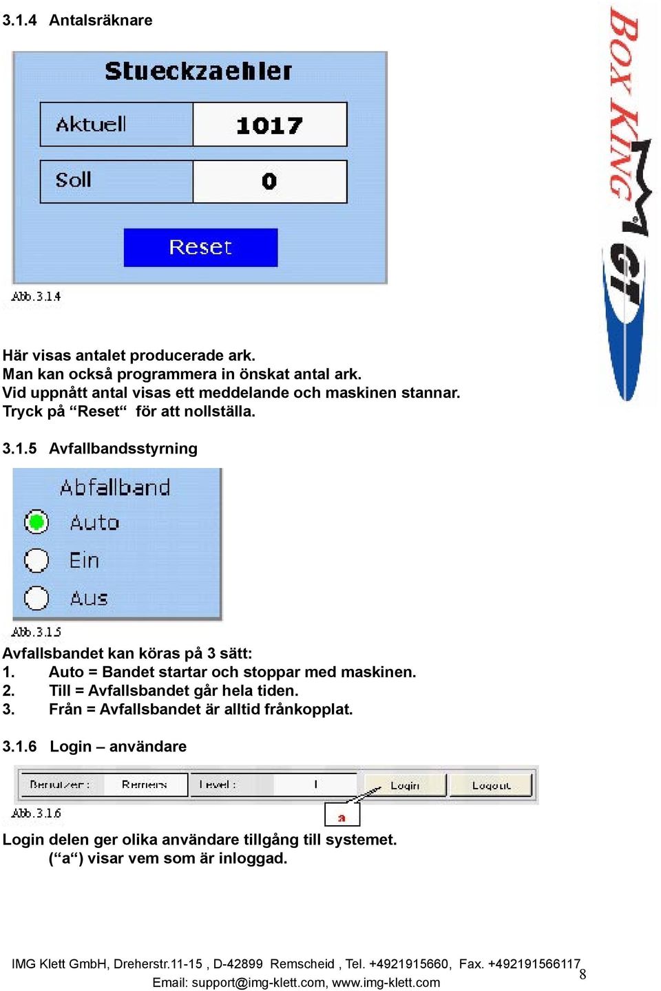 5 Avfallbandsstyrning Avfallsbandet kan köras på 3 sätt: 1. Auto = Bandet startar och stoppar med maskinen. 2.