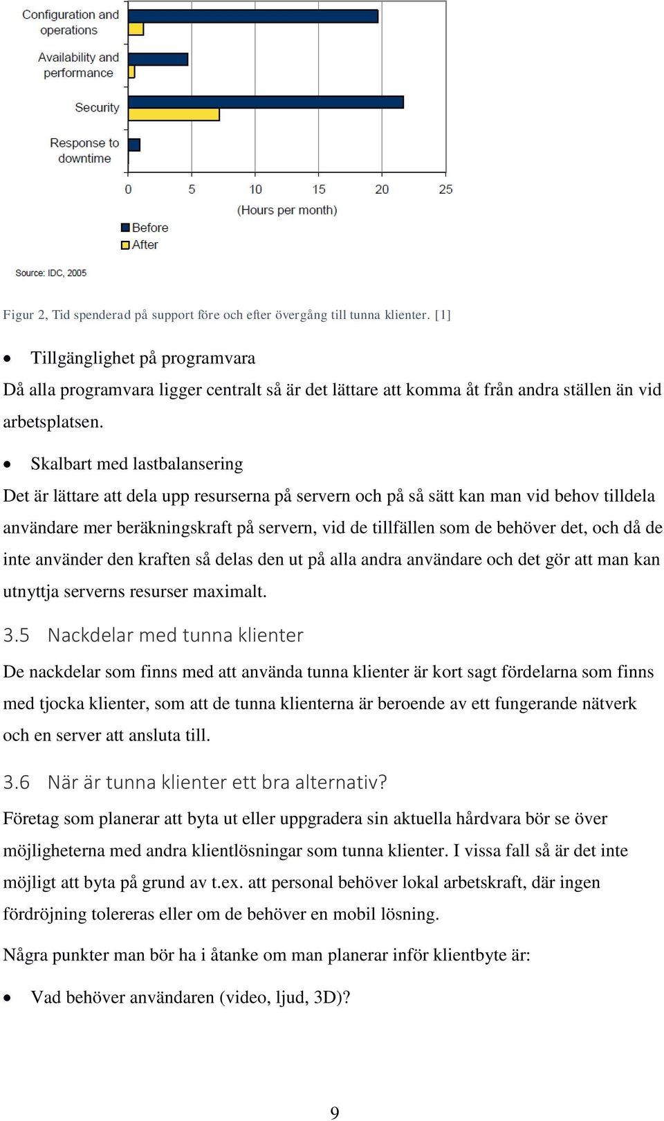 Skalbart med lastbalansering Det är lättare att dela upp resurserna på servern och på så sätt kan man vid behov tilldela användare mer beräkningskraft på servern, vid de tillfällen som de behöver