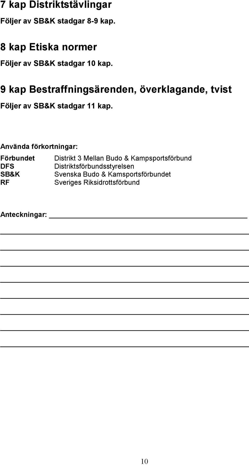 9 kap Bestraffningsärenden, överklagande, tvist Följer av SB&K stadgar 11 kap.