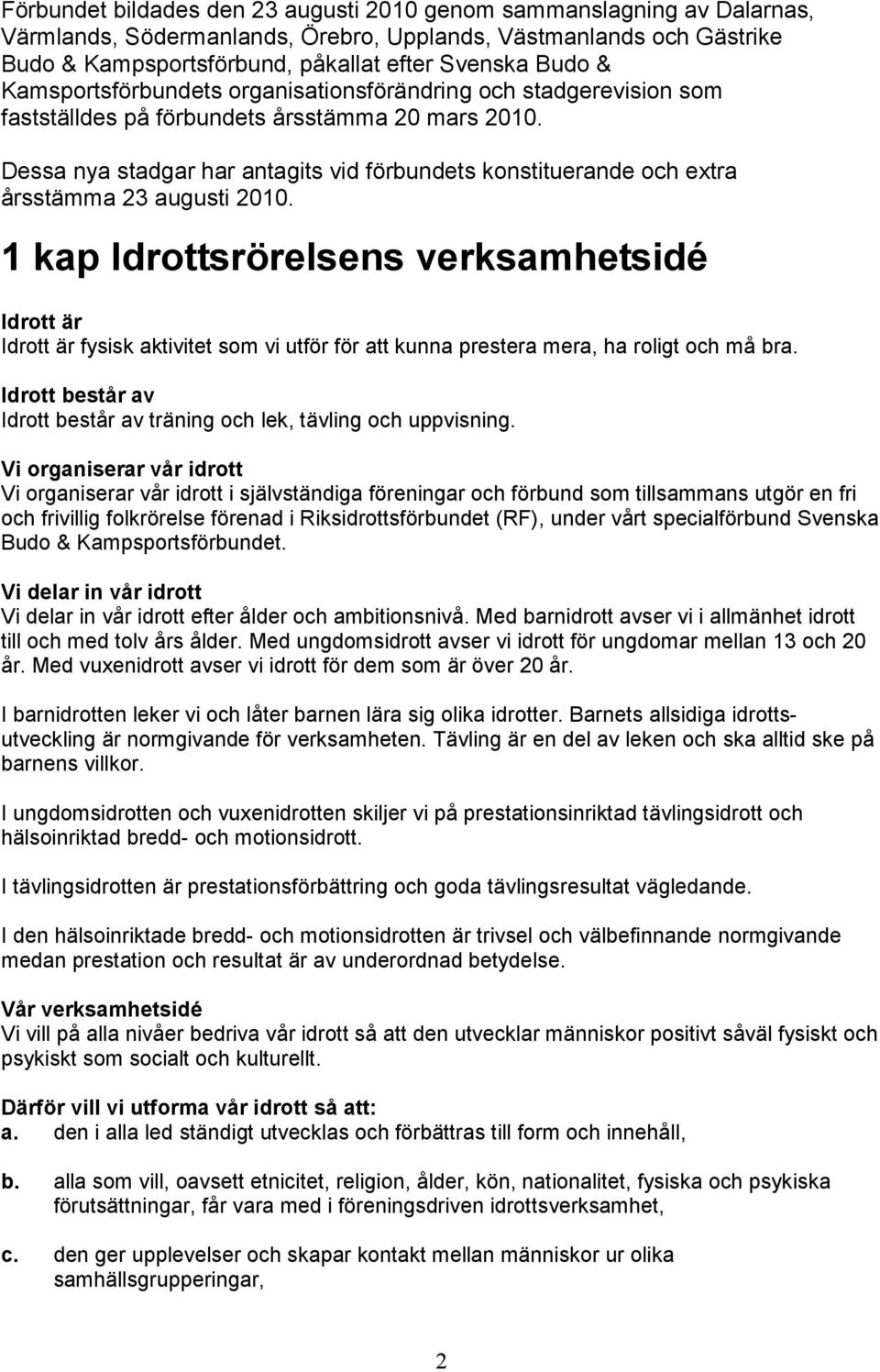 Dessa nya stadgar har antagits vid förbundets konstituerande och extra årsstämma 23 augusti 2010.