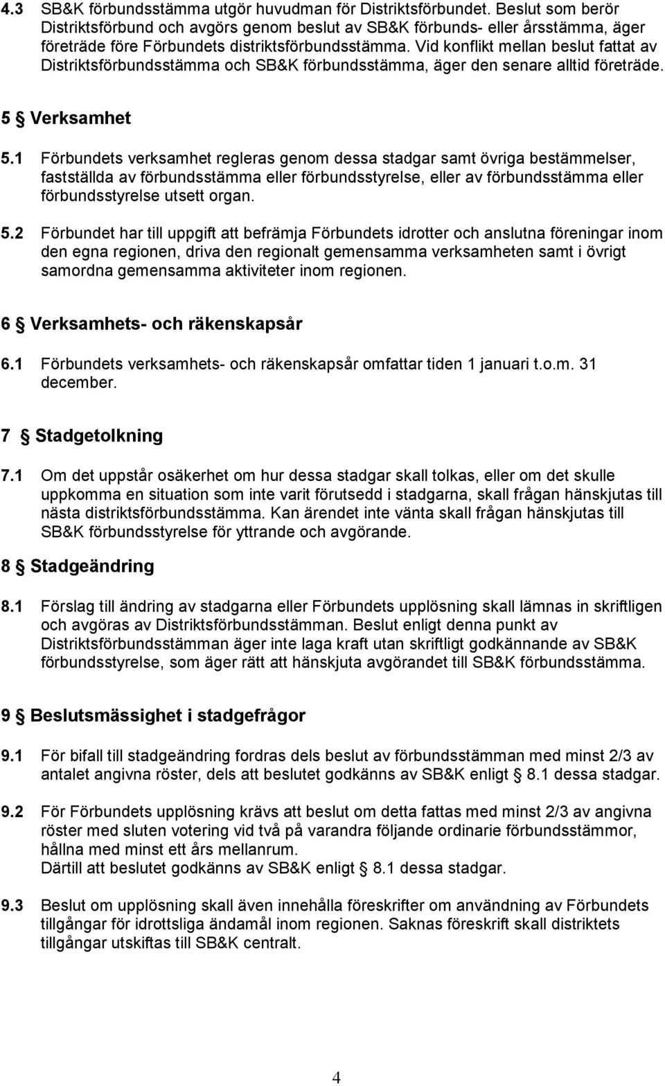 Vid konflikt mellan beslut fattat av Distriktsförbundsstämma och SB&K förbundsstämma, äger den senare alltid företräde. 5 Verksamhet 5.