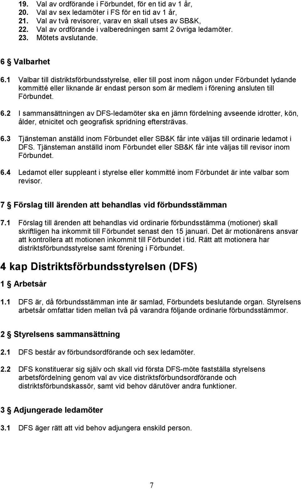 1 Valbar till distriktsförbundsstyrelse, eller till post inom någon under Förbundet lydande kommitté eller liknande är endast person som är medlem i förening ansluten till Förbundet. 6.