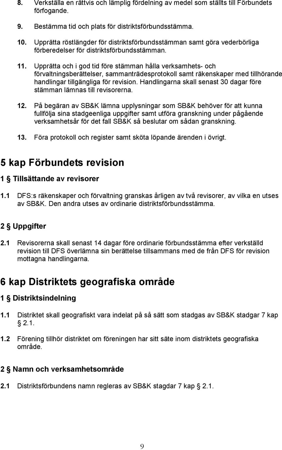 Upprätta och i god tid före stämman hålla verksamhets- och förvaltningsberättelser, sammanträdesprotokoll samt räkenskaper med tillhörande handlingar tillgängliga för revision.