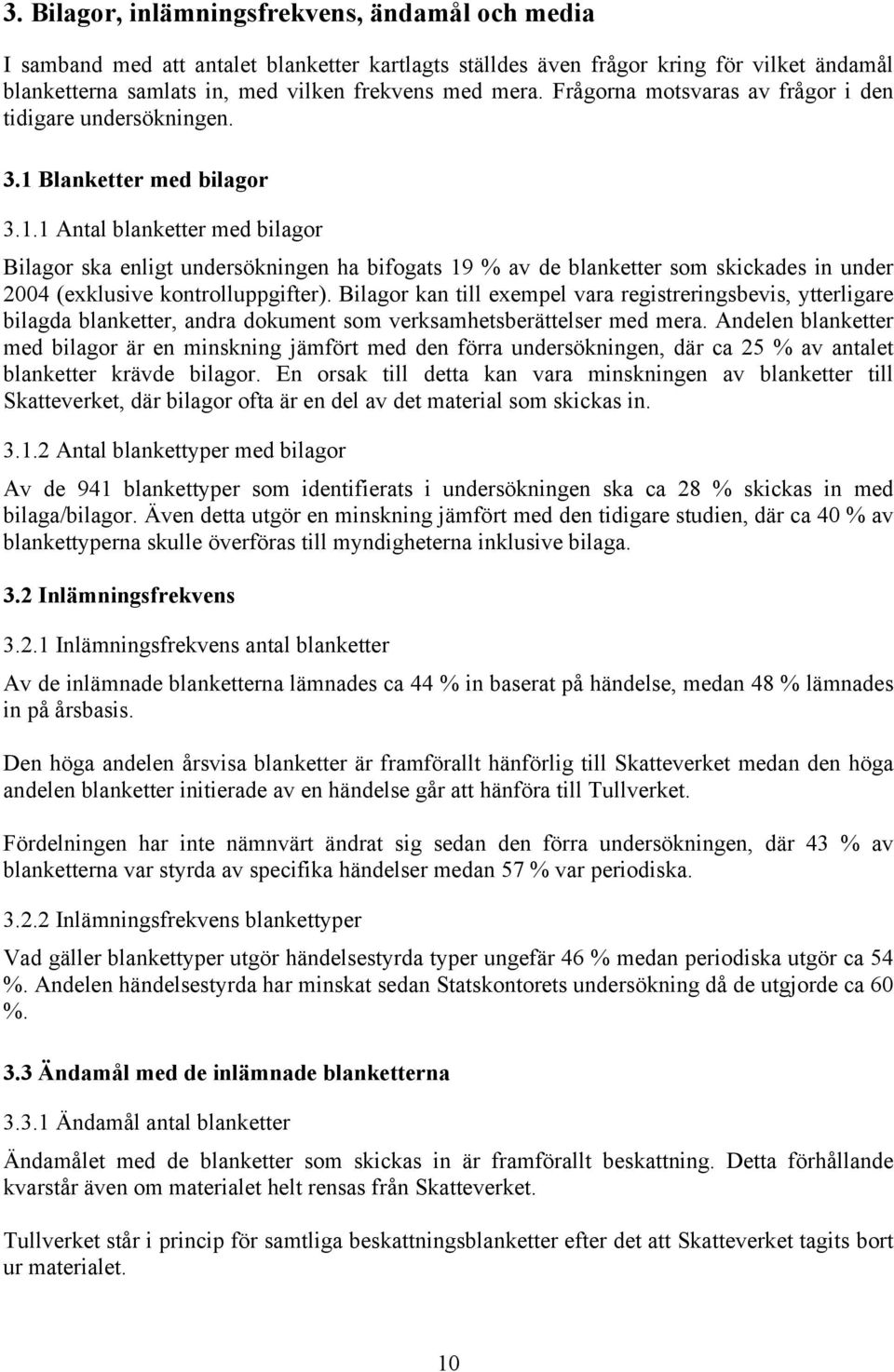 Blanketter med bilagor 3.1.1 Antal blanketter med bilagor Bilagor ska enligt undersökningen ha bifogats 19 % av de blanketter som skickades in under 2004 (exklusive kontrolluppgifter).