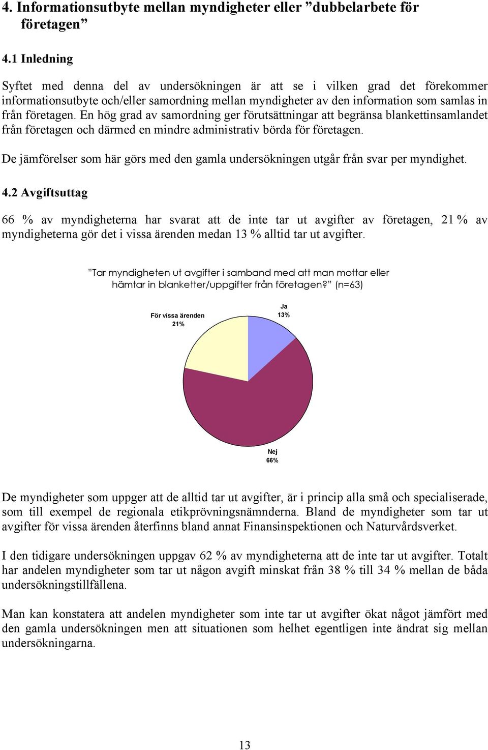 En hög grad av samordning ger förutsättningar att begränsa blankettinsamlandet från företagen och därmed en mindre administrativ börda för företagen.