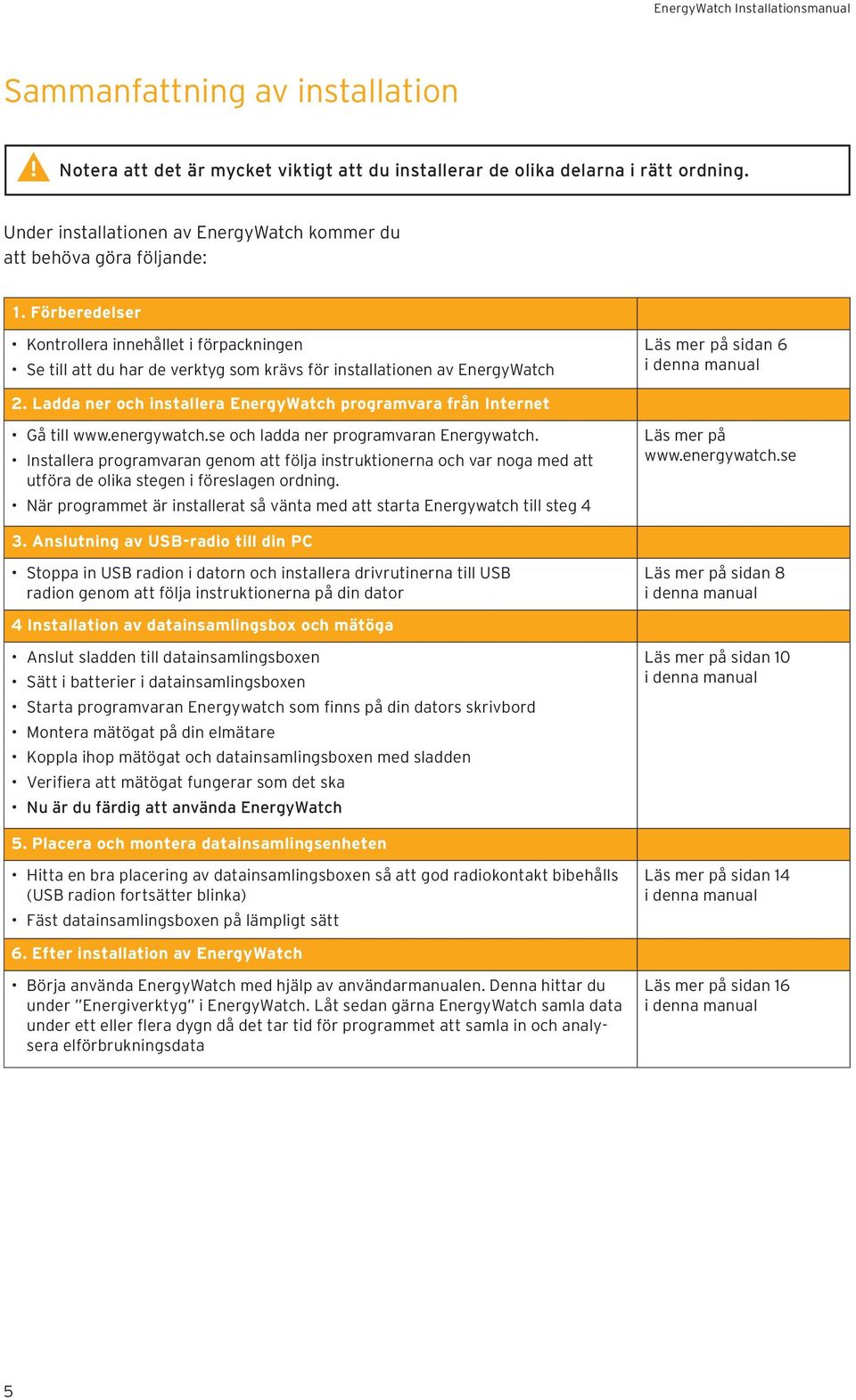 Ladda ner och installera EnergyWatch programvara från Internet Gå till www.energywatch.se och ladda ner programvaran Energywatch.