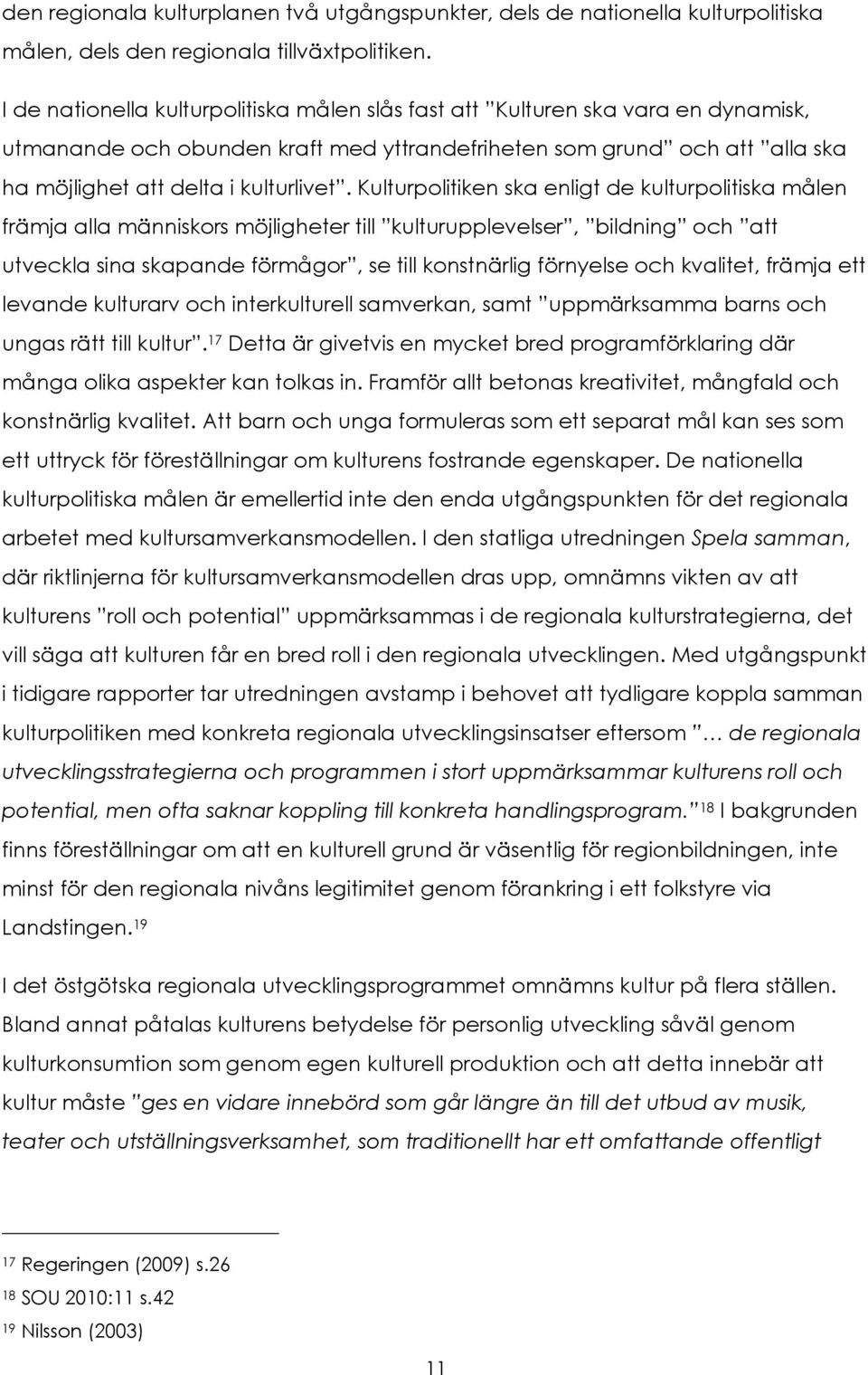 Kulturpolitiken ska enligt de kulturpolitiska målen främja alla människors möjligheter till kulturupplevelser, bildning och att utveckla sina skapande förmågor, se till konstnärlig förnyelse och