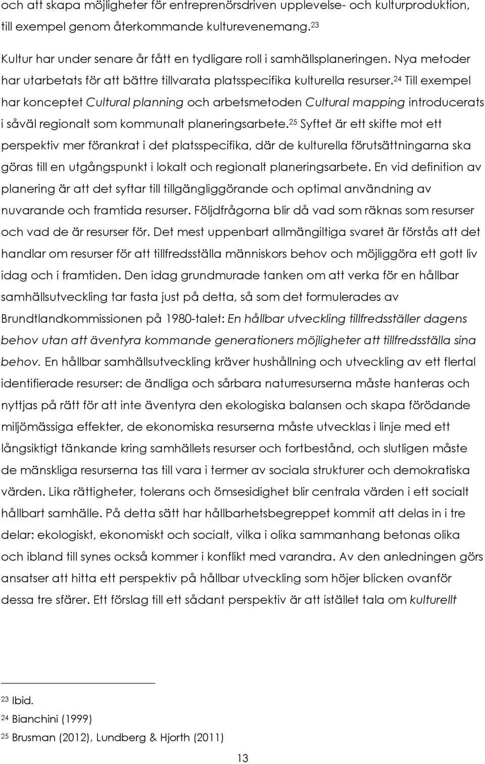 24 Till exempel har konceptet Cultural planning och arbetsmetoden Cultural mapping introducerats i såväl regionalt som kommunalt planeringsarbete.