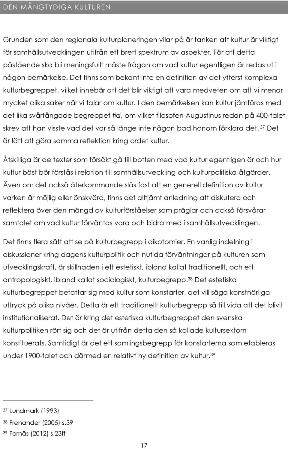 Det finns som bekant inte en definition av det ytterst komplexa kulturbegreppet, vilket innebär att det blir viktigt att vara medveten om att vi menar mycket olika saker när vi talar om kultur.