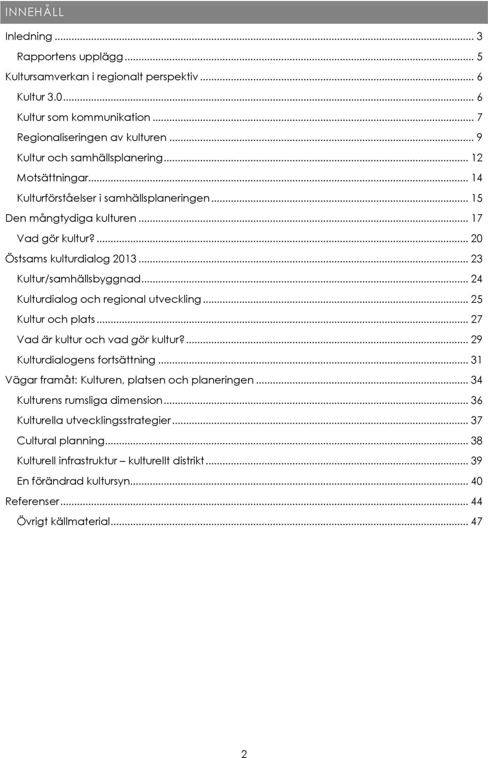 .. 24 Kulturdialog och regional utveckling... 25 Kultur och plats... 27 Vad är kultur och vad gör kultur?... 29 Kulturdialogens fortsättning... 31 Vägar framåt: Kulturen, platsen och planeringen.