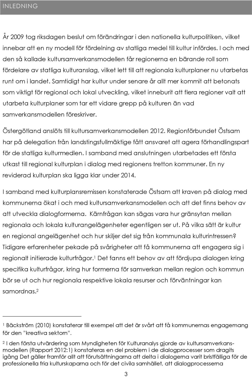 Samtidigt har kultur under senare år allt mer kommit att betonats som viktigt för regional och lokal utveckling, vilket inneburit att flera regioner valt att utarbeta kulturplaner som tar ett vidare