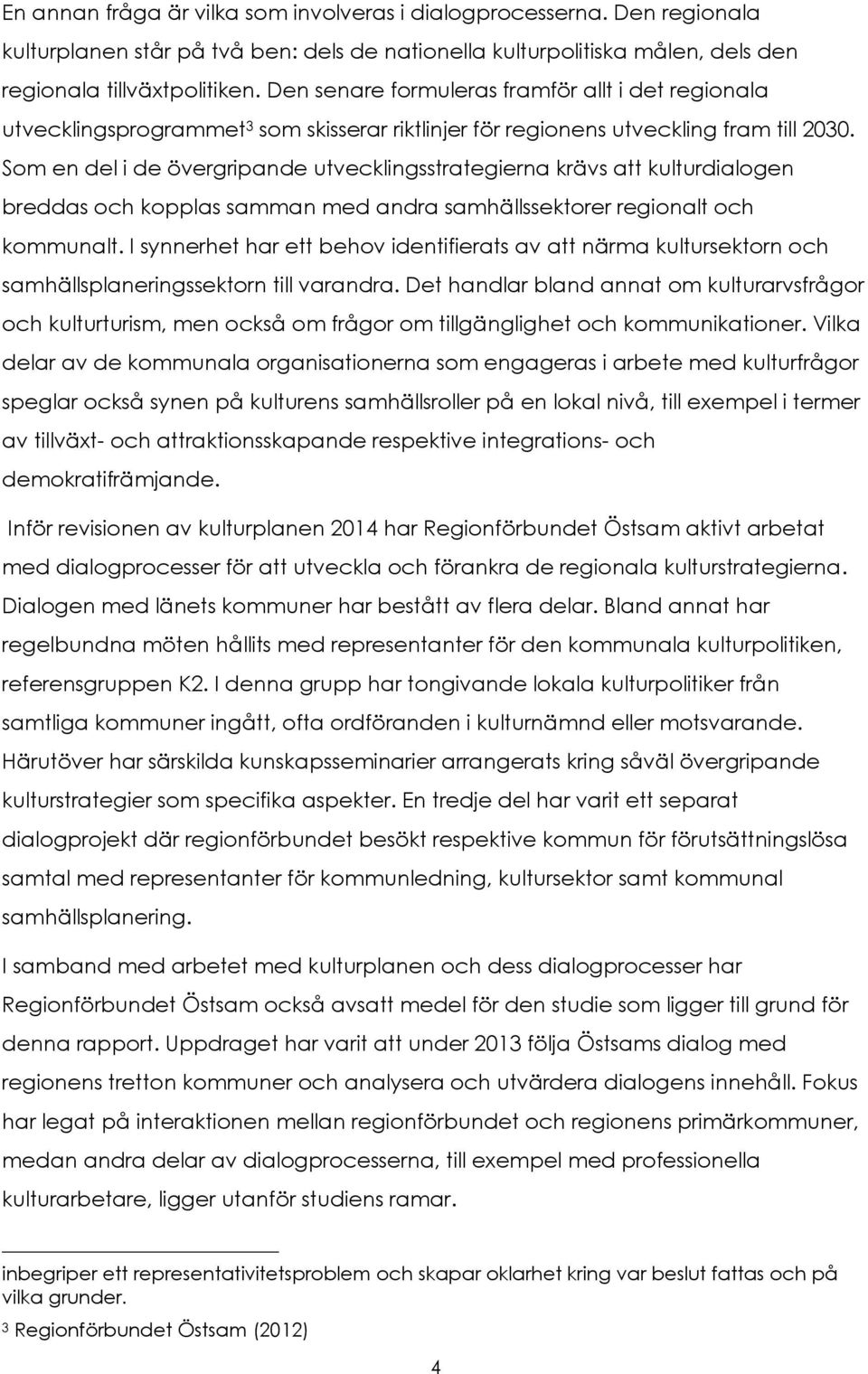 Som en del i de övergripande utvecklingsstrategierna krävs att kulturdialogen breddas och kopplas samman med andra samhällssektorer regionalt och kommunalt.