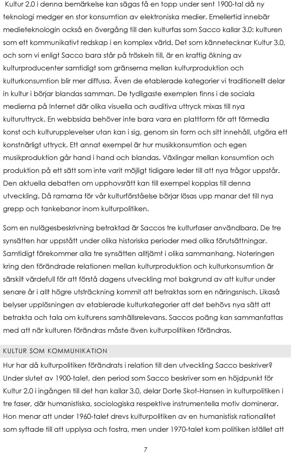 0, och som vi enligt Sacco bara står på tröskeln till, är en kraftig ökning av kulturproducenter samtidigt som gränserna mellan kulturproduktion och kulturkonsumtion blir mer diffusa.