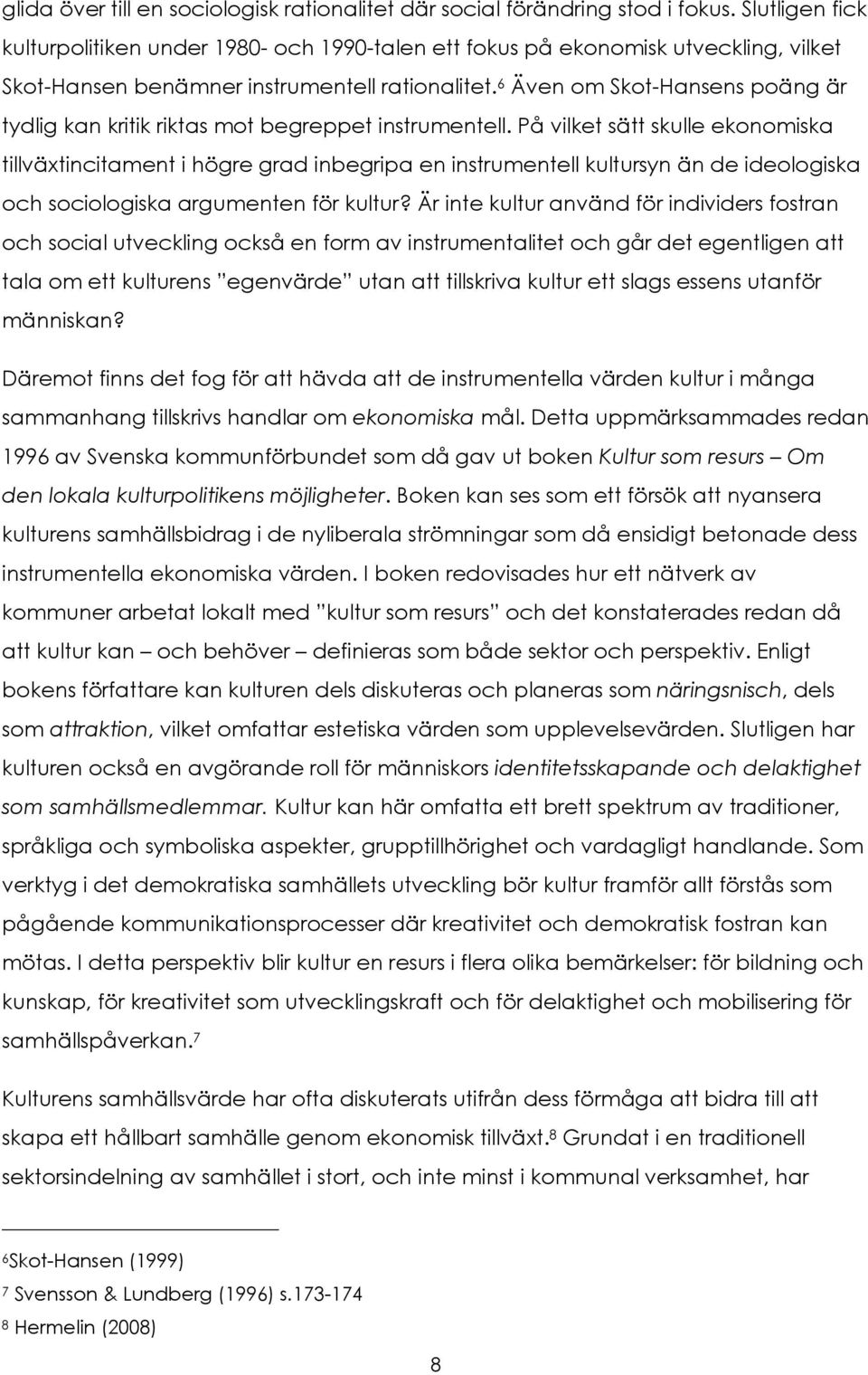 6 Även om Skot-Hansens poäng är tydlig kan kritik riktas mot begreppet instrumentell.