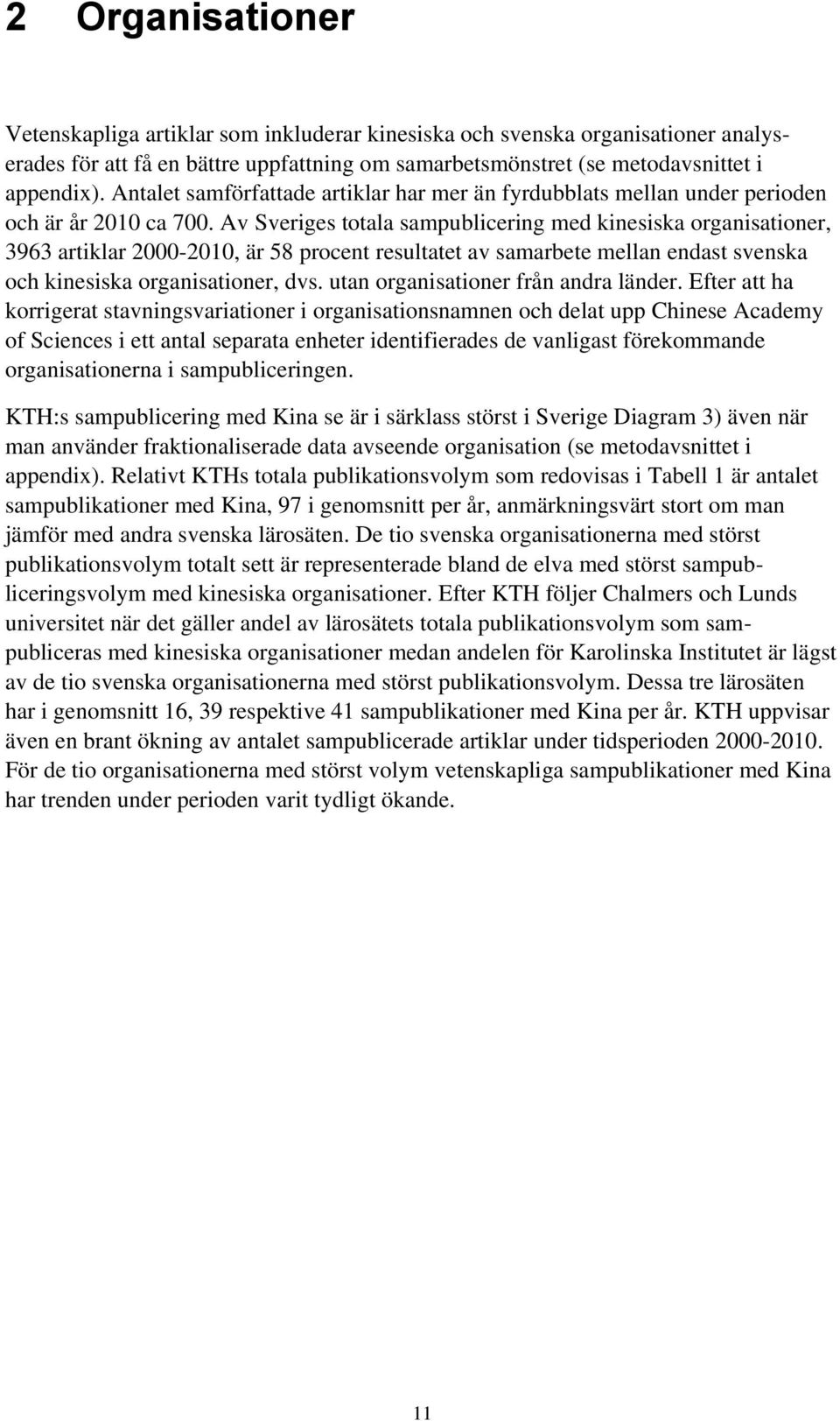 Av Sveriges totala sampublicering med kinesiska organisationer, 3963 artiklar 2000-2010, är 58 procent resultatet av samarbete mellan endast svenska och kinesiska organisationer, dvs.