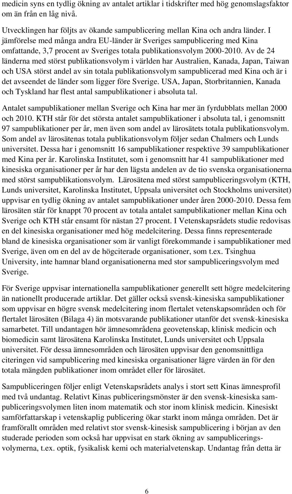 Av de 24 länderna med störst publikationsvolym i världen har Australien, Kanada, Japan, Taiwan och USA störst andel av sin totala publikationsvolym sampublicerad med Kina och är i det avseendet de