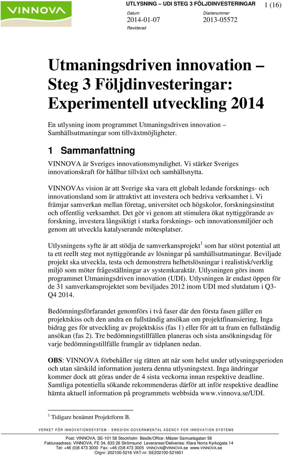 VINNOVAs vision är att Sverige ska vara ett globalt ledande forsknings- och innovationsland som är attraktivt att investera och bedriva verksamhet i.