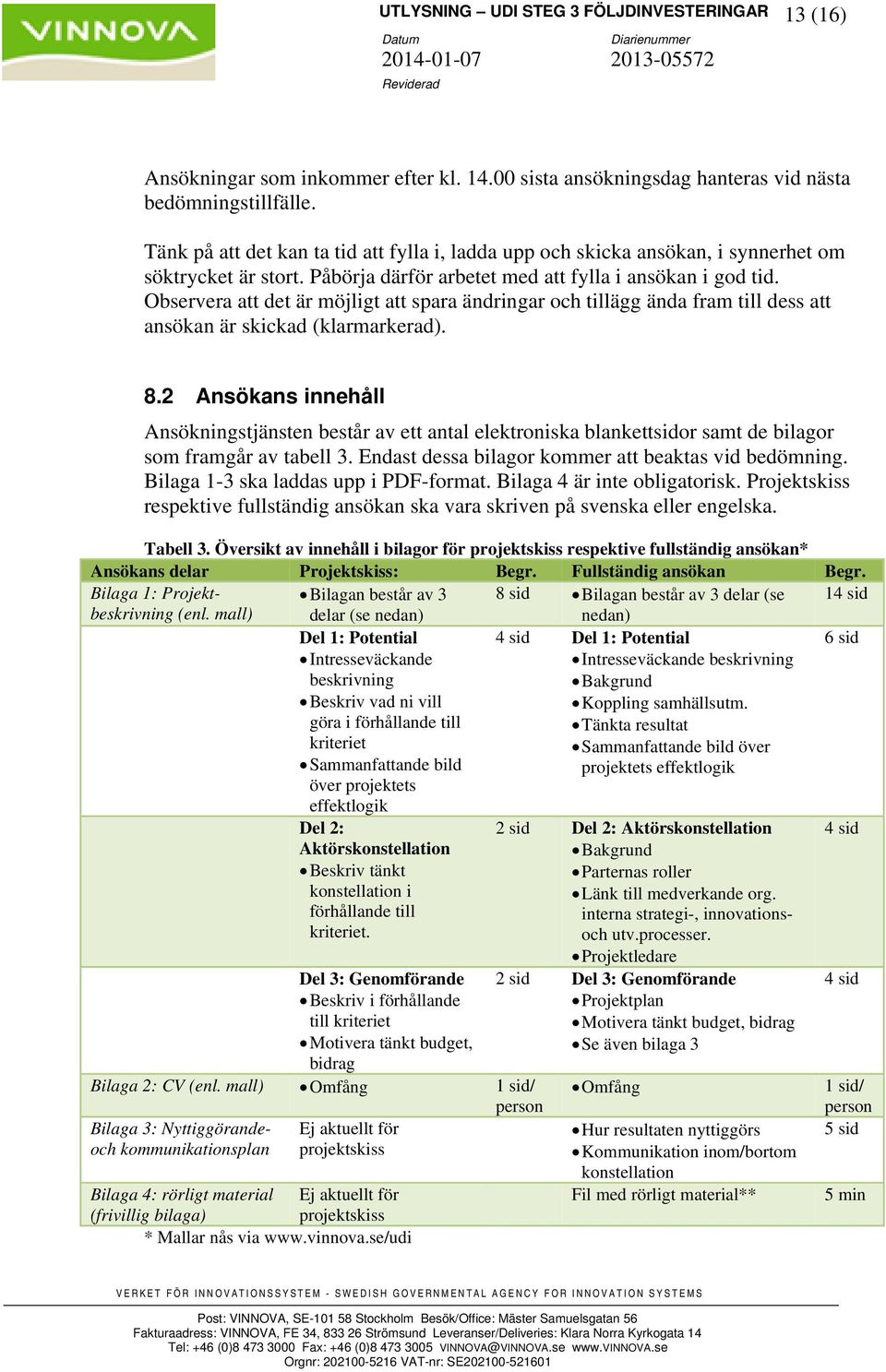 Observera att det är möjligt att spara ändringar och tillägg ända fram till dess att ansökan är skickad (klarmarkerad). 8.