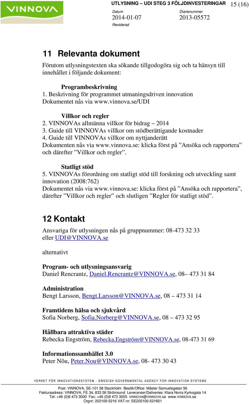 Guide till VINNOVAs villkor om stödberättigande kostnader 4. Guide till VINNOVAs villkor om nyttjanderätt Dokumenten nås via www.vinnova.