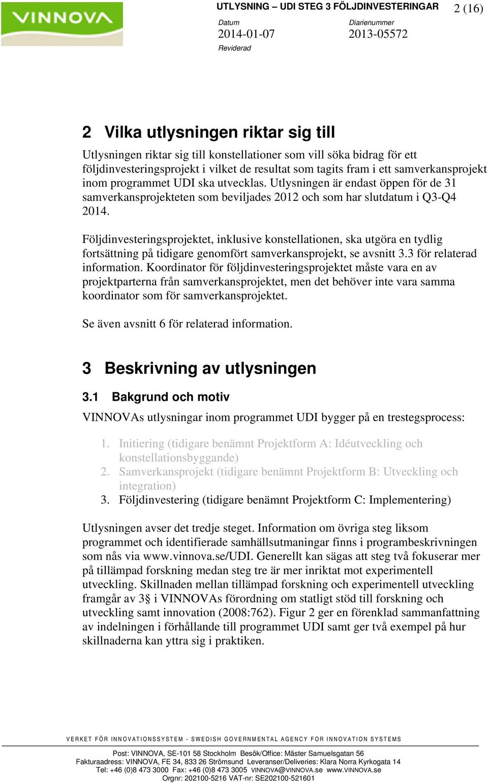 Följdinvesteringsprojektet, inklusive konstellationen, ska utgöra en tydlig fortsättning på tidigare genomfört samverkansprojekt, se avsnitt 3.3 för relaterad information.