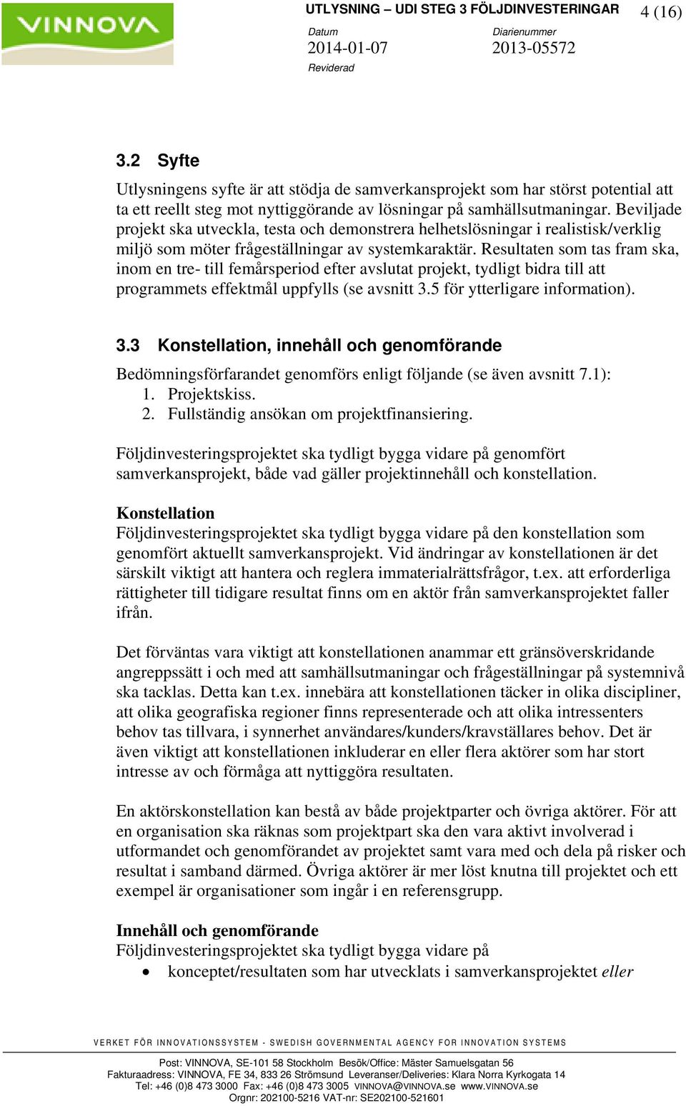 Beviljade projekt ska utveckla, testa och demonstrera helhetslösningar i realistisk/verklig miljö som möter frågeställningar av systemkaraktär.