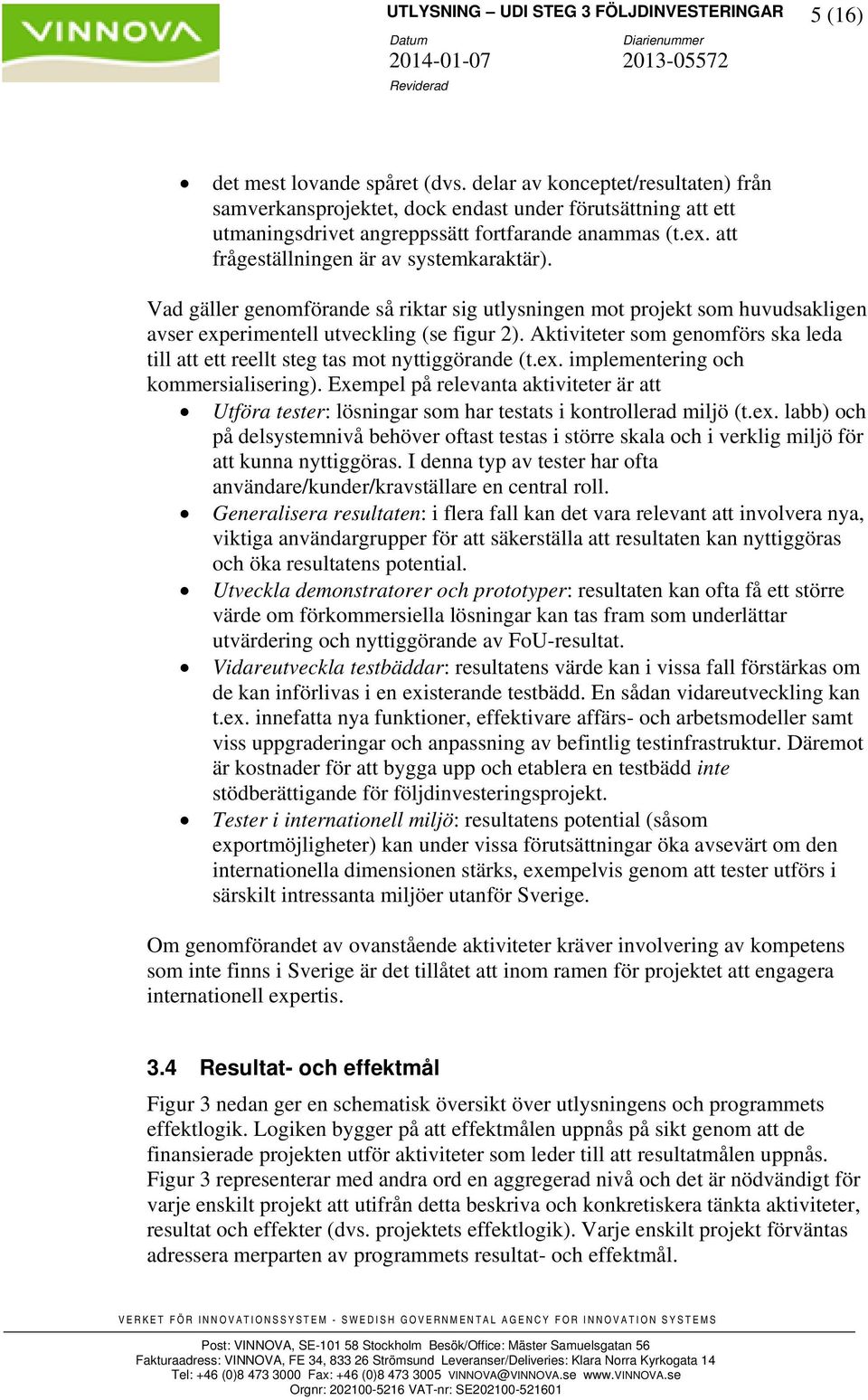 Vad gäller genomförande så riktar sig utlysningen mot projekt som huvudsakligen avser experimentell utveckling (se figur 2).