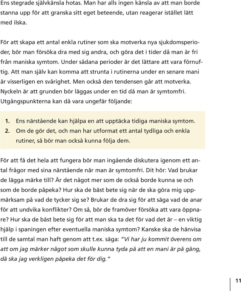 Under sådana perioder är det lättare att vara förnuftig. Att man själv kan komma att strunta i rutinerna under en senare mani är visserligen en svårighet. Men också den tendensen går att motverka.