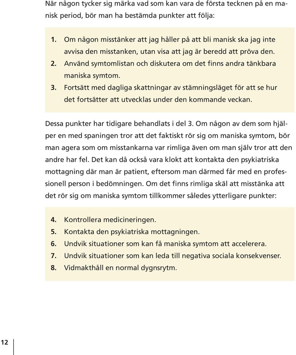 Använd symtomlistan och diskutera om det finns andra tänkbara maniska symtom. 3.