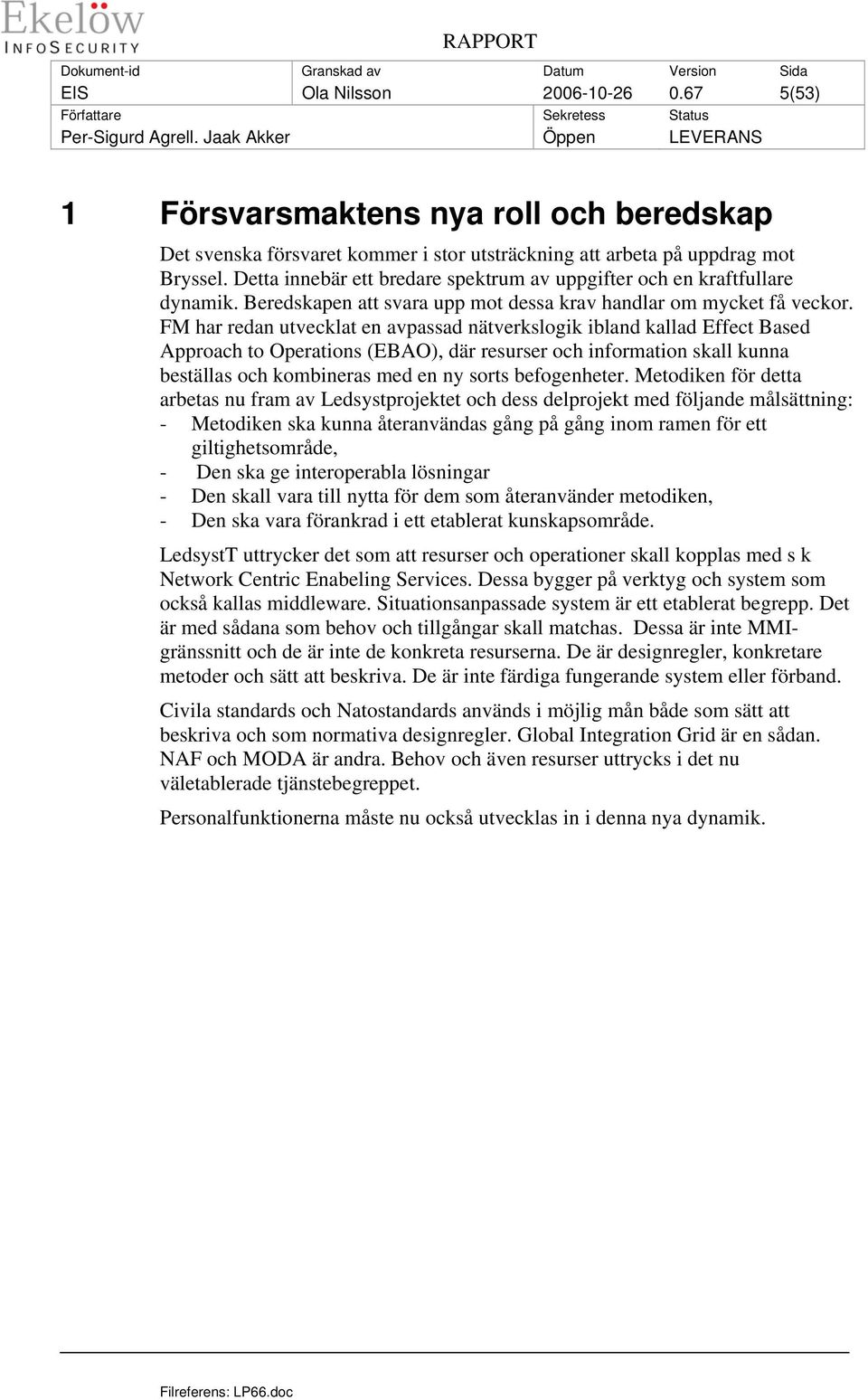 FM har redan utvecklat en avpassad nätverkslogik ibland kallad Effect Based Approach to Operations (EBAO), där resurser och information skall kunna beställas och kombineras med en ny sorts