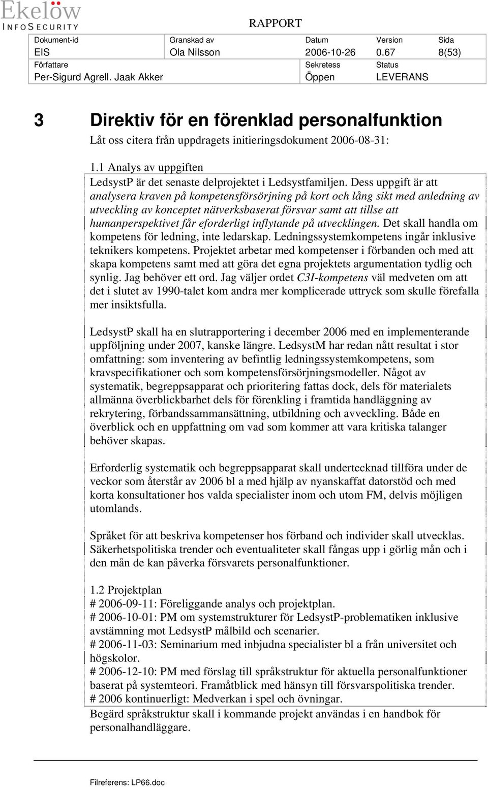 Dess uppgift är att analysera kraven på kompetensförsörjning på kort och lång sikt med anledning av utveckling av konceptet nätverksbaserat försvar samt att tillse att humanperspektivet får