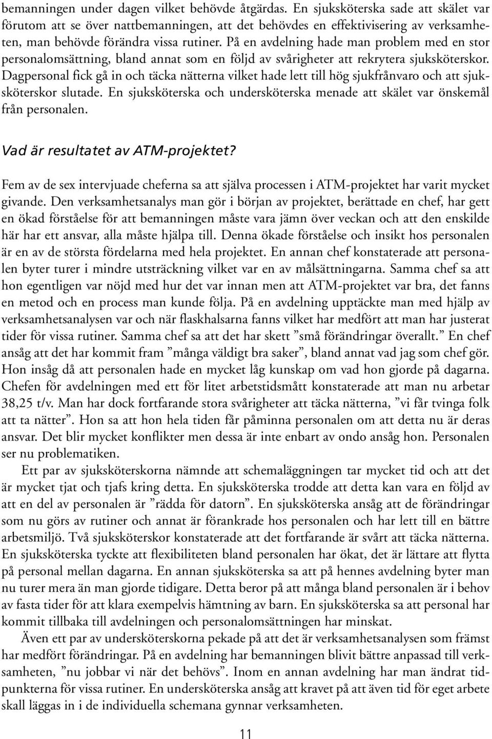 På en avdelning hade man problem med en stor personalomsättning, bland annat som en följd av svårigheter att rekrytera sjuksköterskor.