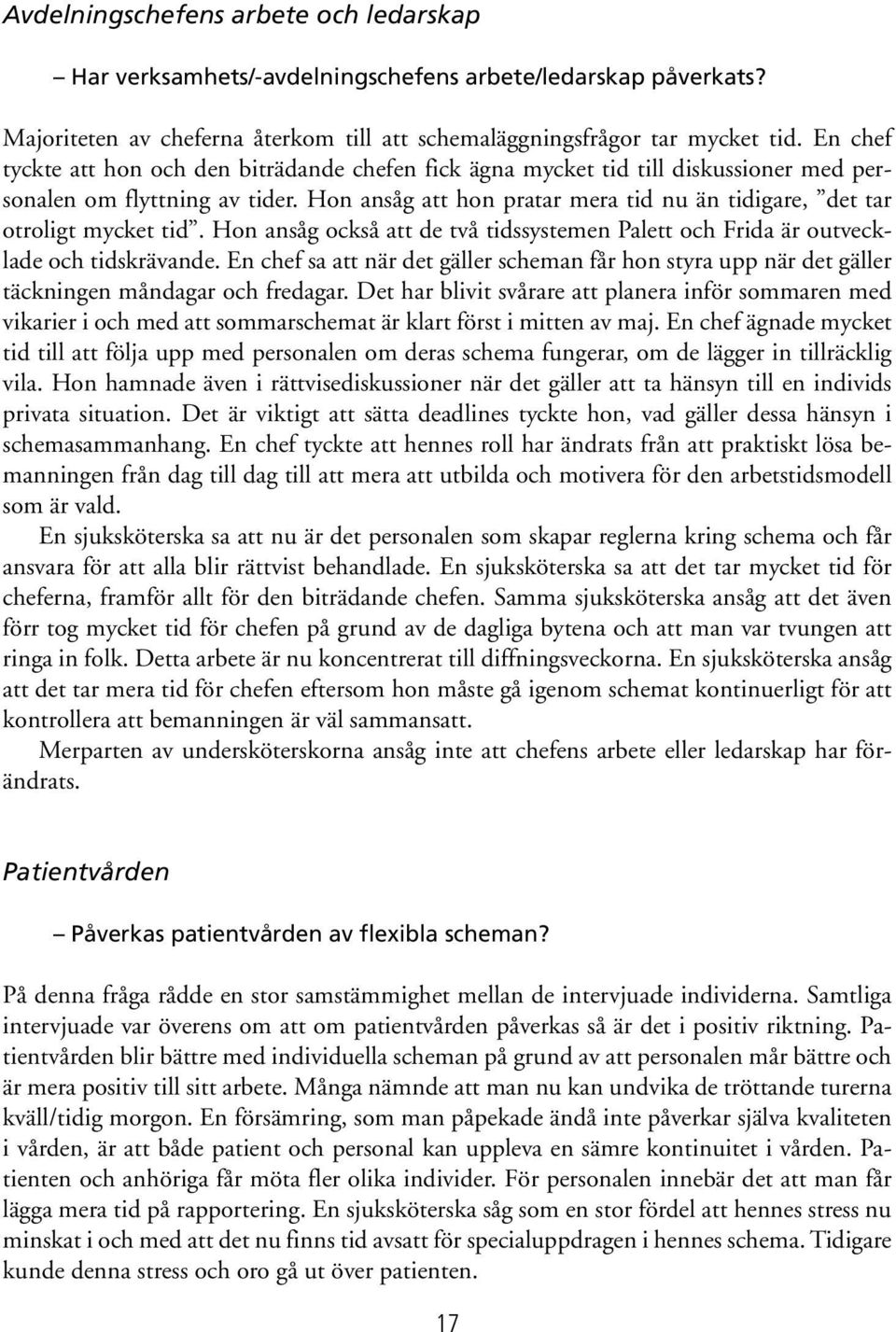 Hon ansåg att hon pratar mera tid nu än tidigare, det tar otroligt mycket tid. Hon ansåg också att de två tidssystemen Palett och Frida är outvecklade och tidskrävande.