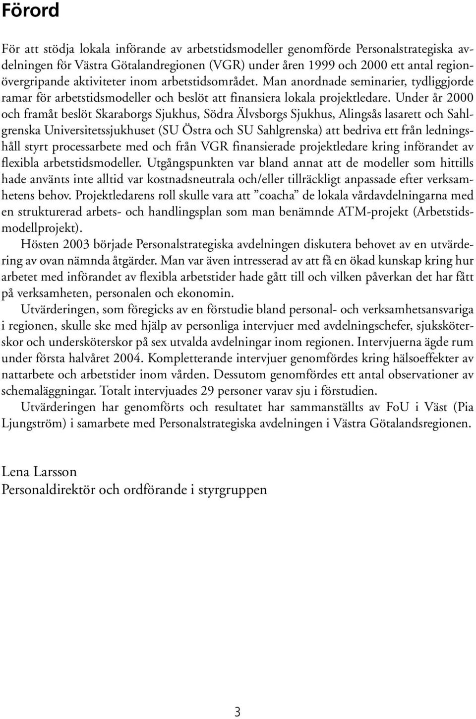 Under år 2000 och framåt beslöt Skaraborgs Sjukhus, Södra Älvsborgs Sjukhus, Alingsås lasarett och Sahlgrenska Universitetssjukhuset (SU Östra och SU Sahlgrenska) att bedriva ett från ledningshåll