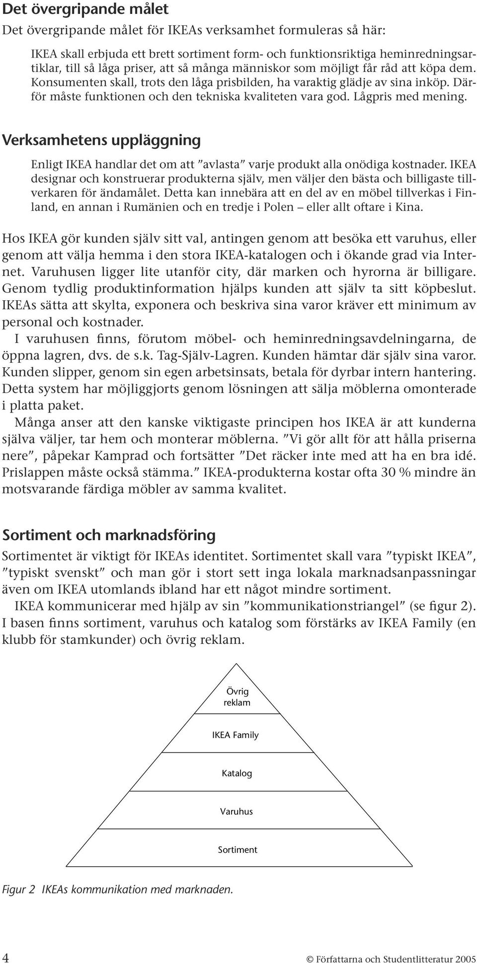 Lågpris med mening. Verksamhetens uppläggning Enligt IKEA handlar det om att avlasta varje produkt alla onödiga kostnader.