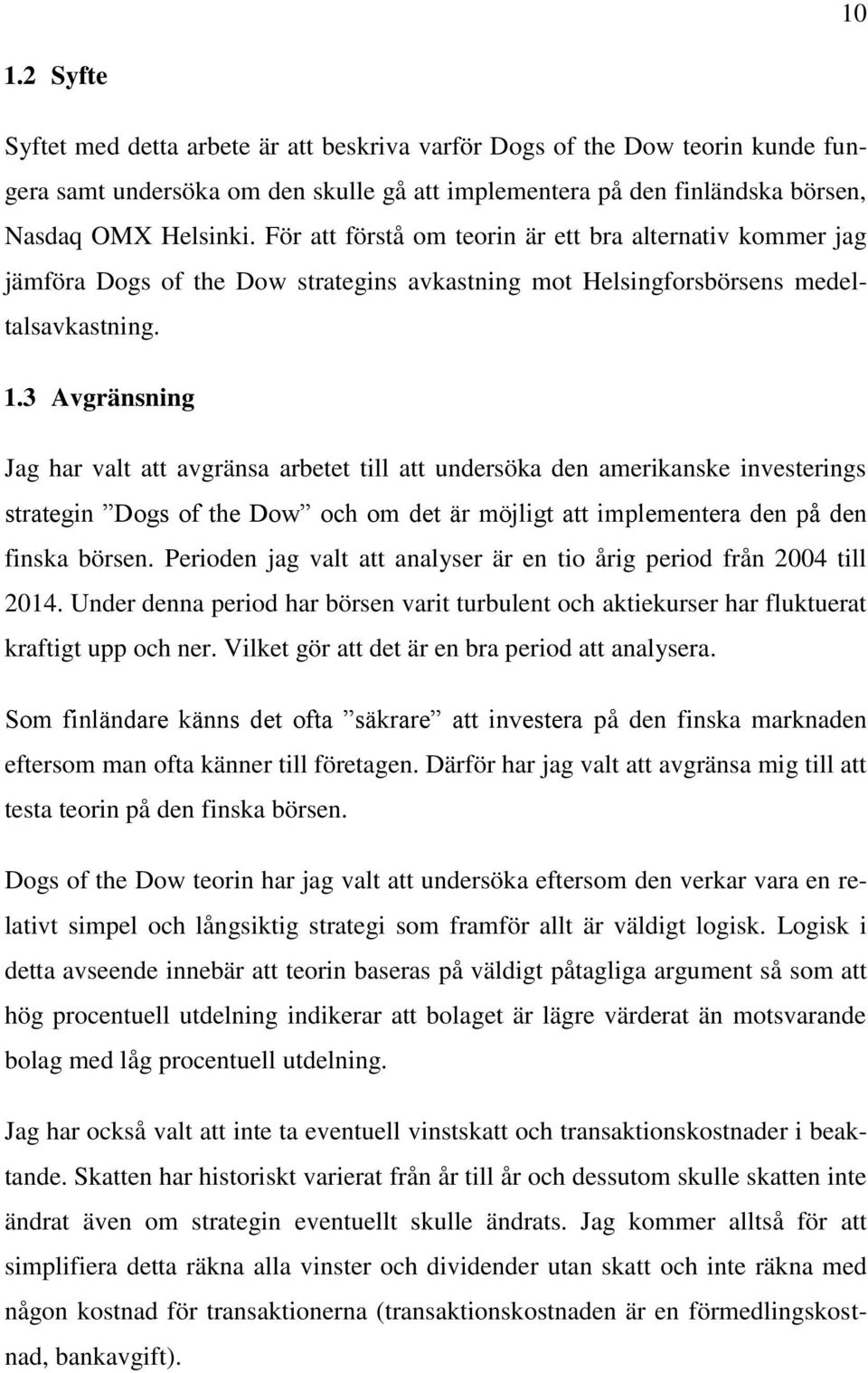 3 Avgränsning Jag har valt att avgränsa arbetet till att undersöka den amerikanske investerings strategin Dogs of the Dow och om det är möjligt att implementera den på den finska börsen.