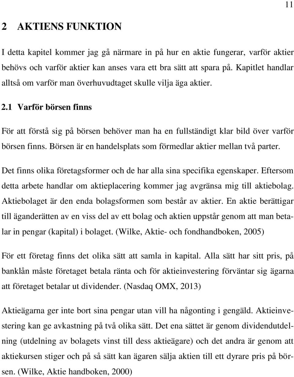 Börsen är en handelsplats som förmedlar aktier mellan två parter. Det finns olika företagsformer och de har alla sina specifika egenskaper.