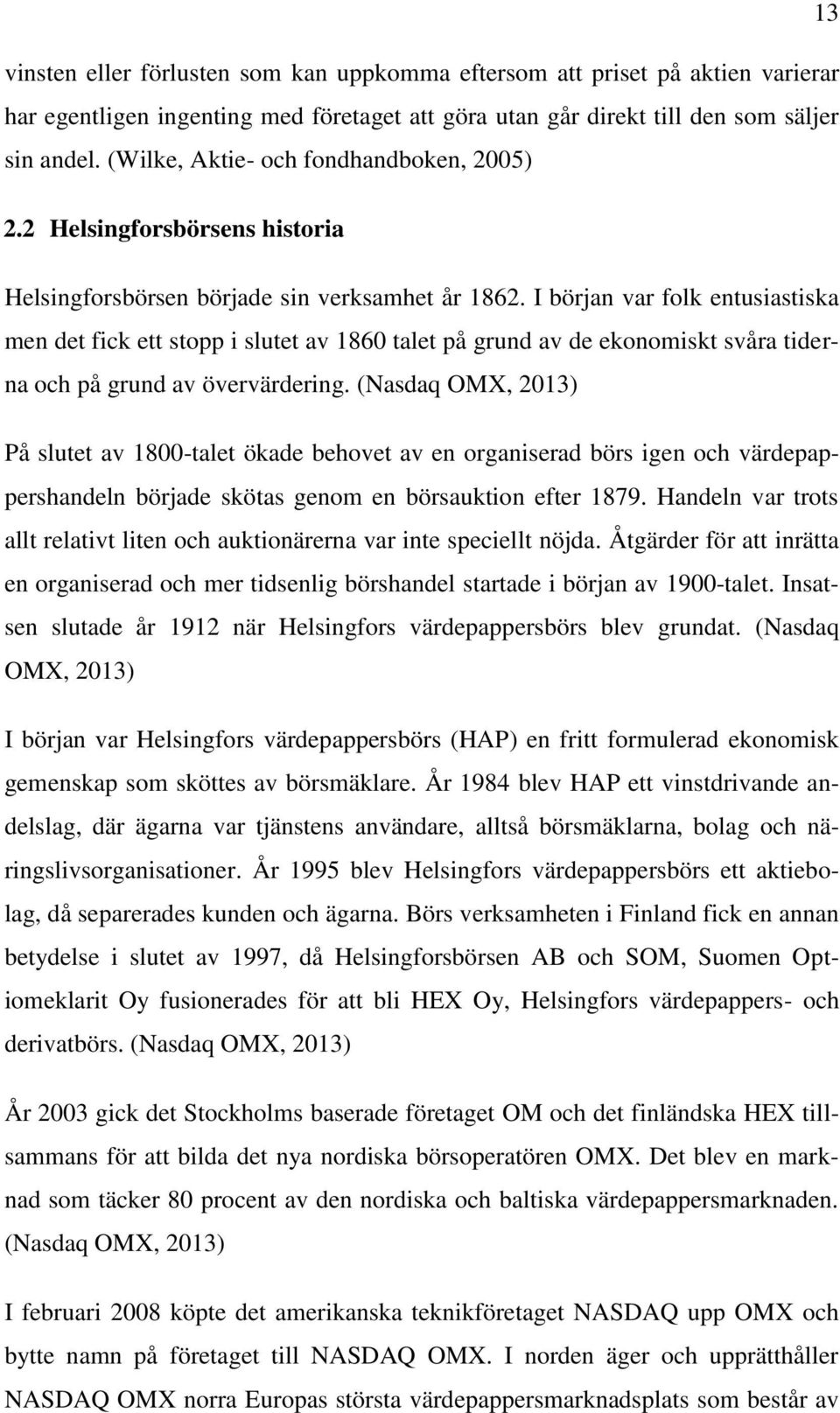 I början var folk entusiastiska men det fick ett stopp i slutet av 1860 talet på grund av de ekonomiskt svåra tiderna och på grund av övervärdering.