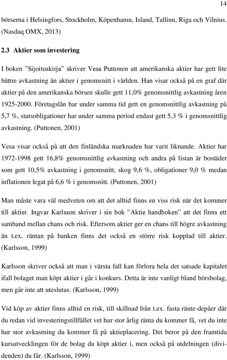 Han visar också på en graf där aktier på den amerikanska börsen skulle gett 11,0% genomsnittlig avkastning åren 1925-2000.