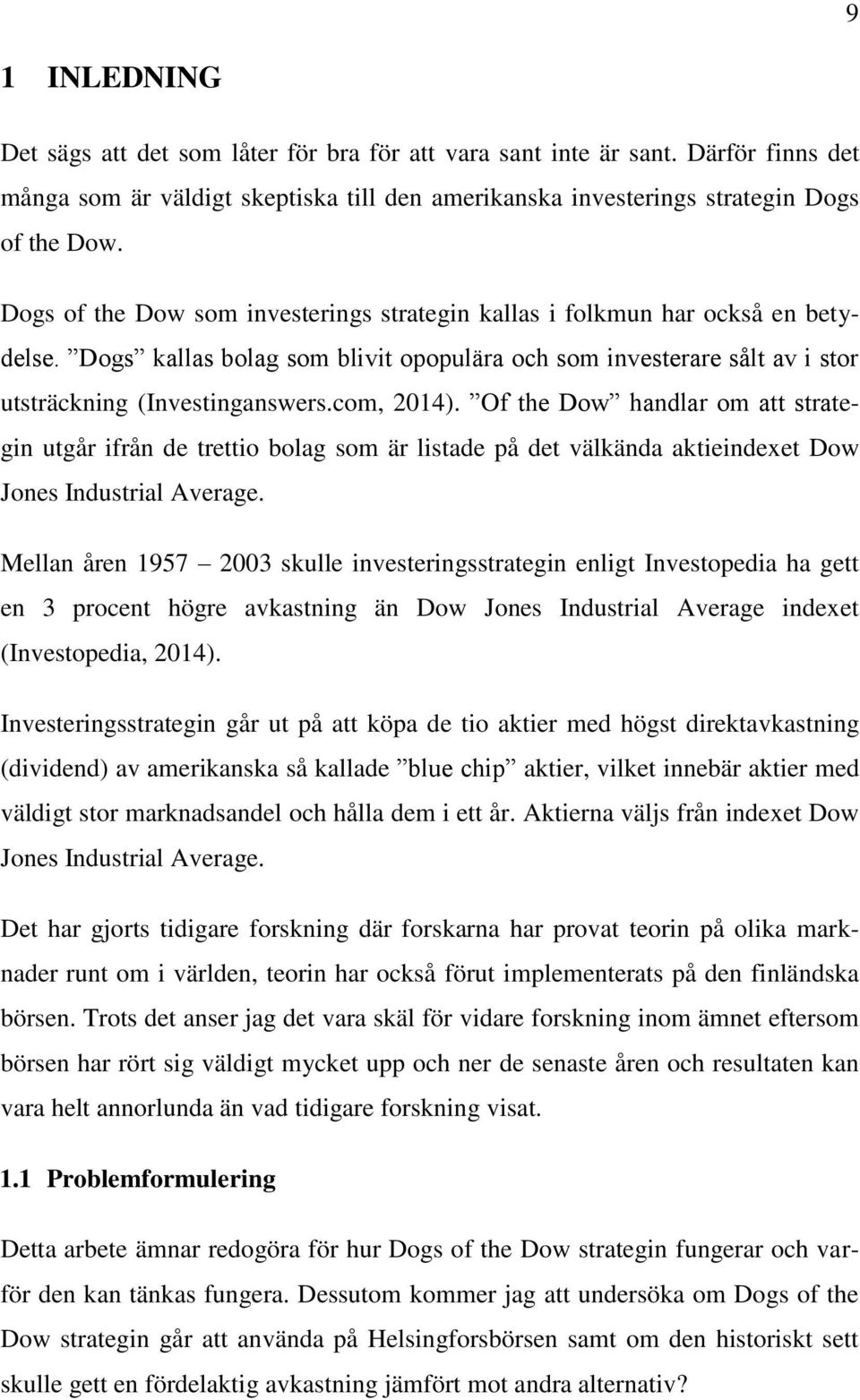 Of the Dow handlar om att strategin utgår ifrån de trettio bolag som är listade på det välkända aktieindexet Dow Jones Industrial Average.