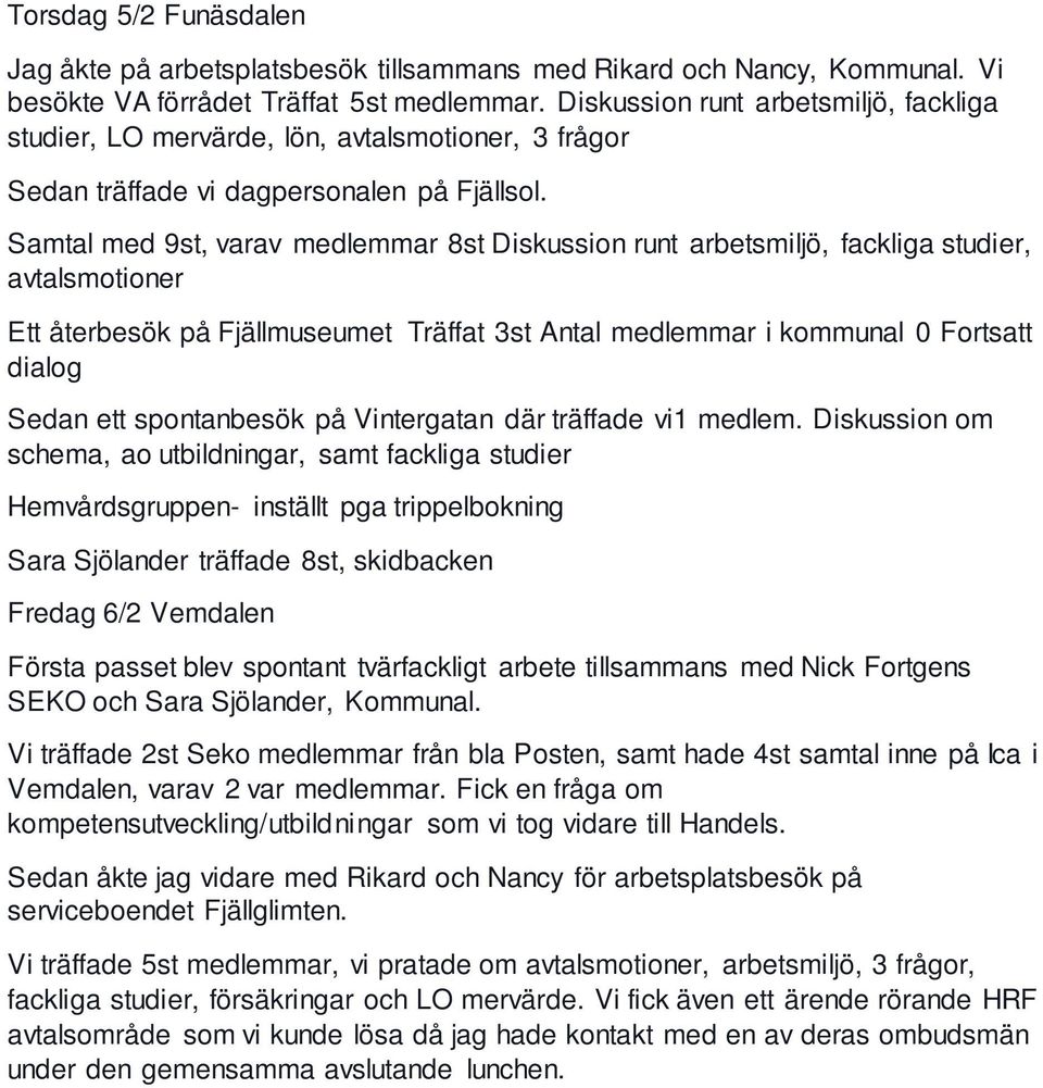 Samtal med 9st, varav medlemmar 8st Diskussion runt arbetsmiljö, fackliga studier, avtalsmotioner Ett återbesök på Fjällmuseumet Träffat 3st Antal medlemmar i kommunal 0 Fortsatt dialog Sedan ett