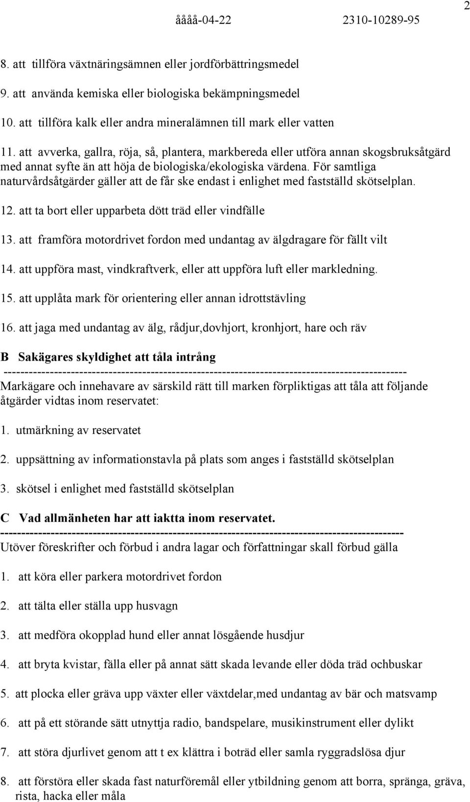 För samtliga naturvårdsåtgärder gäller att de får ske endast i enlighet med fastställd skötselplan. 12. att ta bort eller upparbeta dött träd eller vindfälle 13.