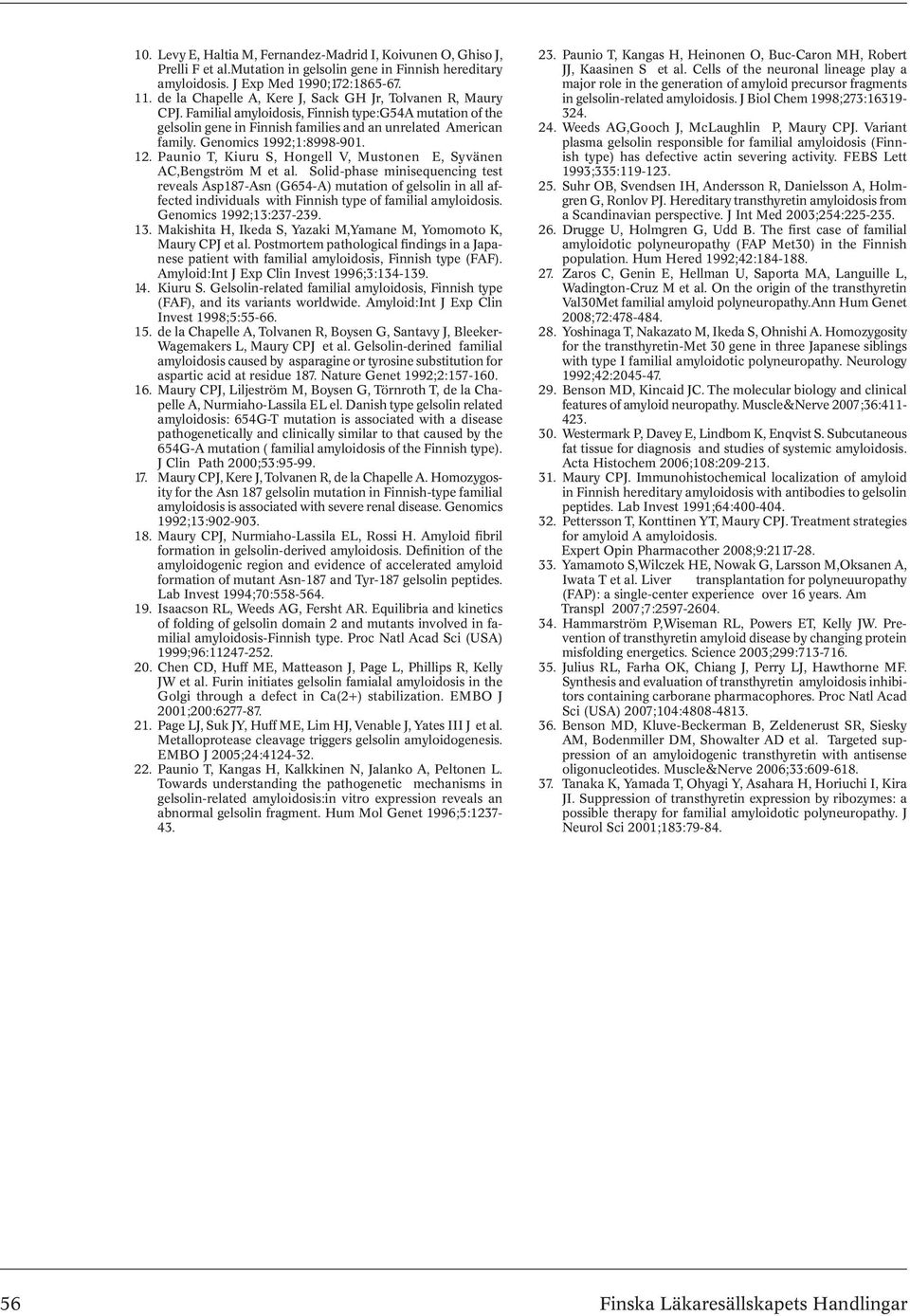 Genomics 1992;1:8998-901. 12. Paunio T, Kiuru S, Hongell V, Mustonen E, Syvänen AC,Bengström M et al.