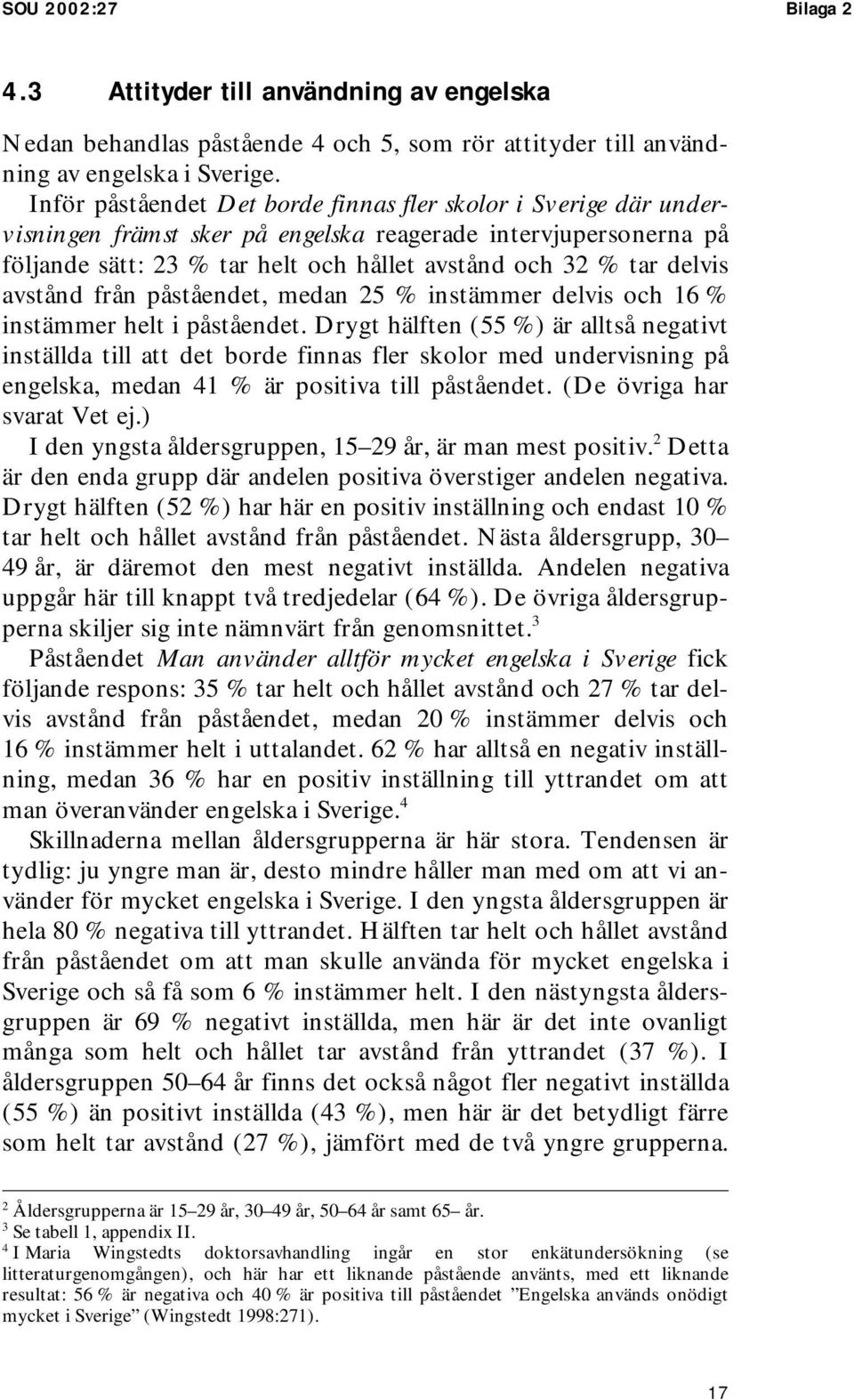 avstånd från påståendet, medan 25 % instämmer delvis och 16 % instämmer helt i påståendet.