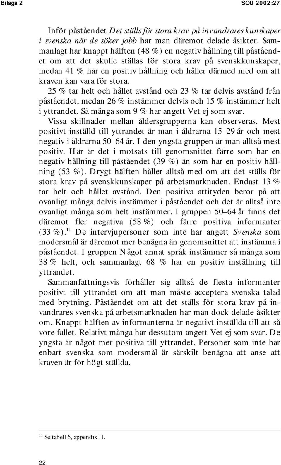 kraven kan vara för stora. 25 % tar helt och hållet avstånd och 23 % tar delvis avstånd från påståendet, medan 26 % instämmer delvis och 15 % instämmer helt i yttrandet.